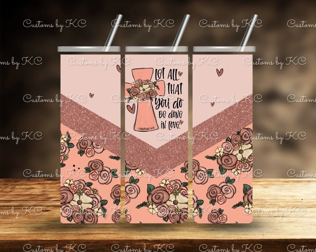 Customs By KC Tumbler Let All That You Do Tumbler